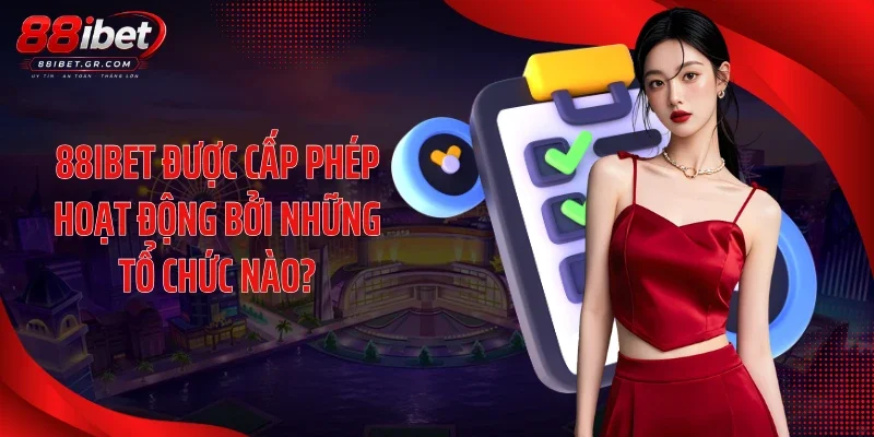 88IBET được cấp phép hoạt động bởi những tổ chức nào?