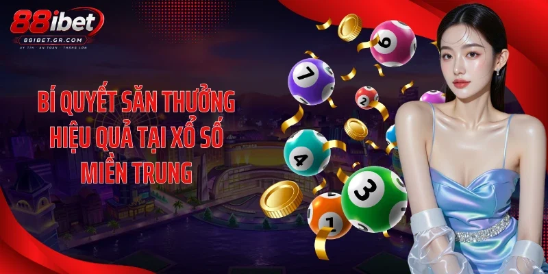 Xổ Số Miền Trung 88IBET: Sảnh Cược Hợp Pháp, Trả Thưởng Cao Bí quyết săn thưởng hiệu quả tại xổ số miền Trung