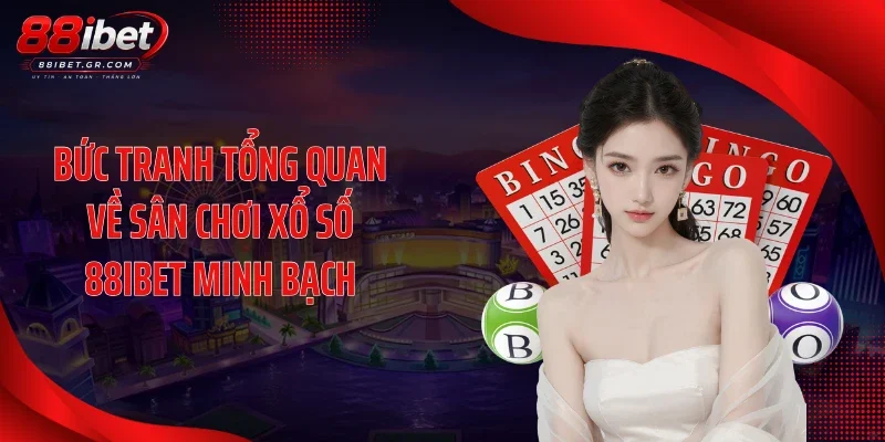 Bức tranh tổng quan về sân chơi xổ số 88IBET minh bạch