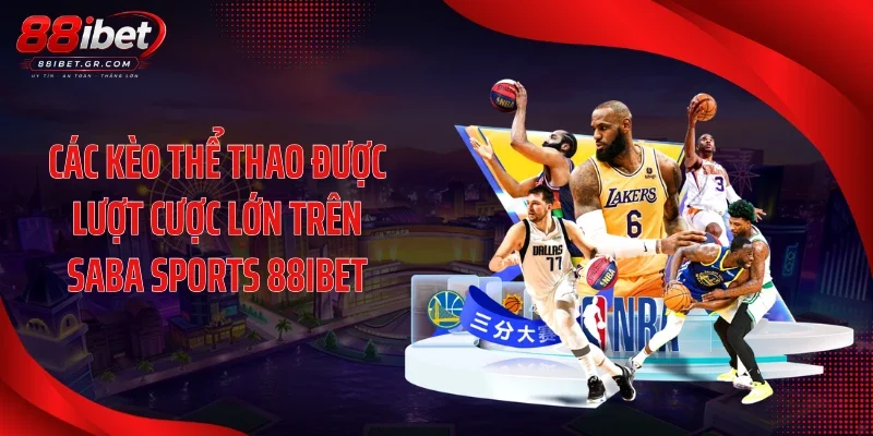 Các kèo thể thao được lượt cược lớn trên Saba Sports 88IBET
