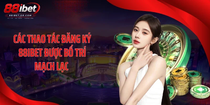 Các thao tác đăng ký 88IBET được bố trí mạch lạc 
