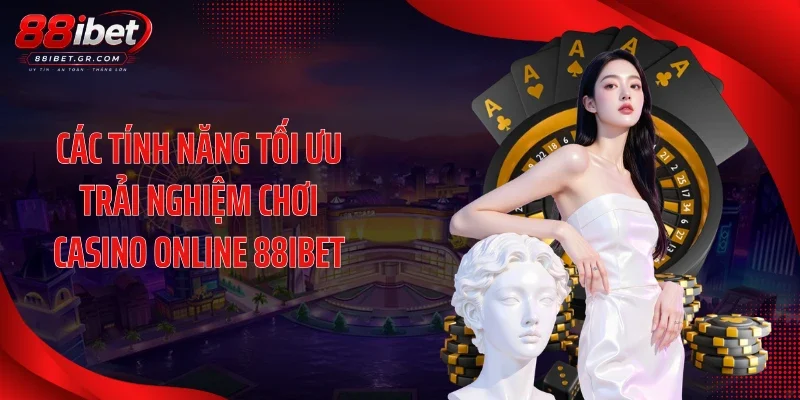 Các tính năng tối ưu trải nghiệm chơi casino online 88IBET