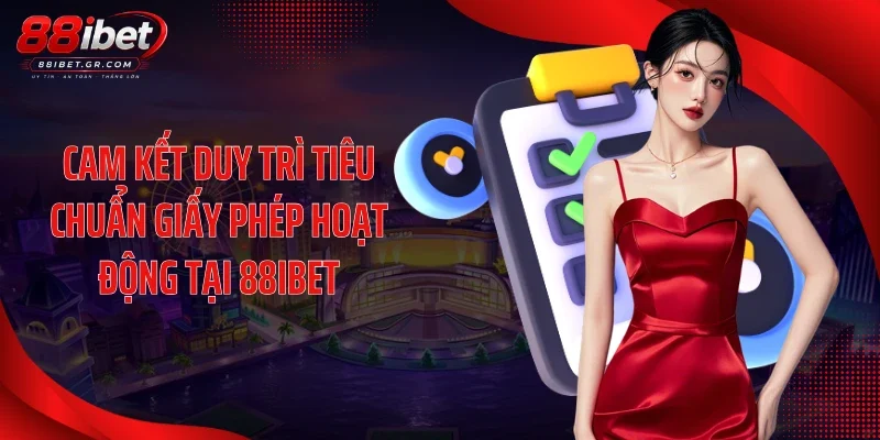 Cam kết duy trì tiêu chuẩn giấy phép hoạt động tại 88IBET