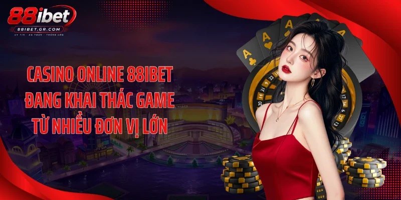 Casino online 88IBET đang khai thác game từ nhiều đơn vị lớn