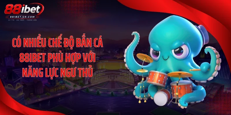 Có nhiều chế độ bắn cá 88IBET phù hợp với năng lực ngư thủ