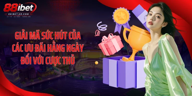 Khuyến Mãi Mỗi Ngày - Cơ Hội Nhận Thưởng Không Giới Hạn Giải mã sức hút của các ưu đãi hằng ngày đối với cược thủ