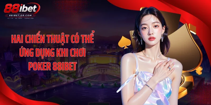 Hai chiến thuật có thể ứng dụng khi chơi Poker 88IBET