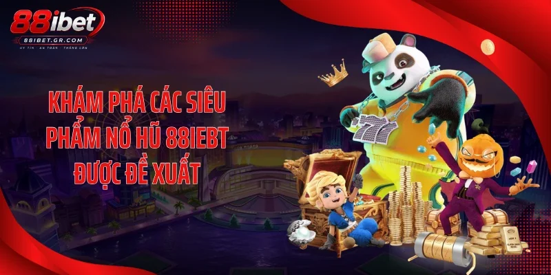 Khám phá các siêu phẩm nổ hũ 88IEBT được đề xuất