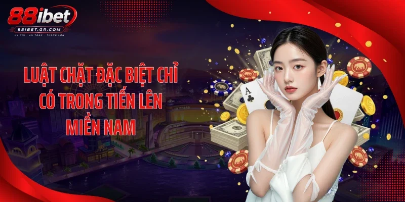 Tiến Lên Miền Nam 88IBET - Những Pha Chặt Bài Cực Căng Luật chặt đặc biệt chỉ có trong tiến lên miền Nam