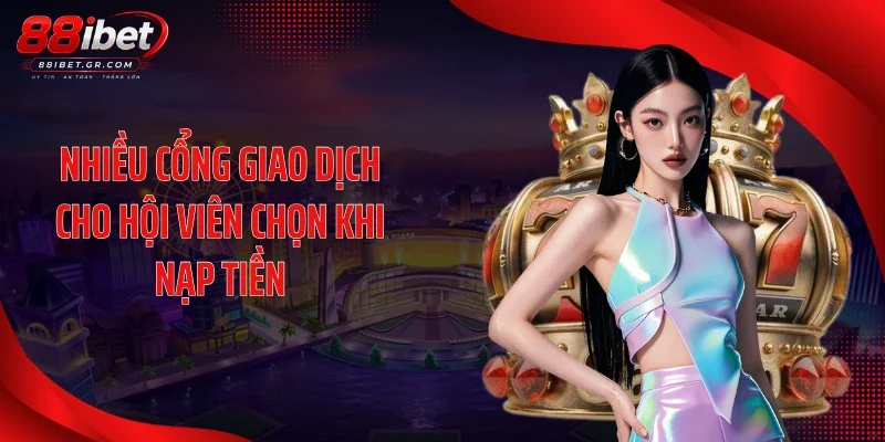 Nhiều cổng giao dịch cho hội viên chọn khi nạp tiền