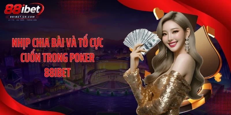 Nhịp chia bài và tố cực cuốn trong Poker 88IBET