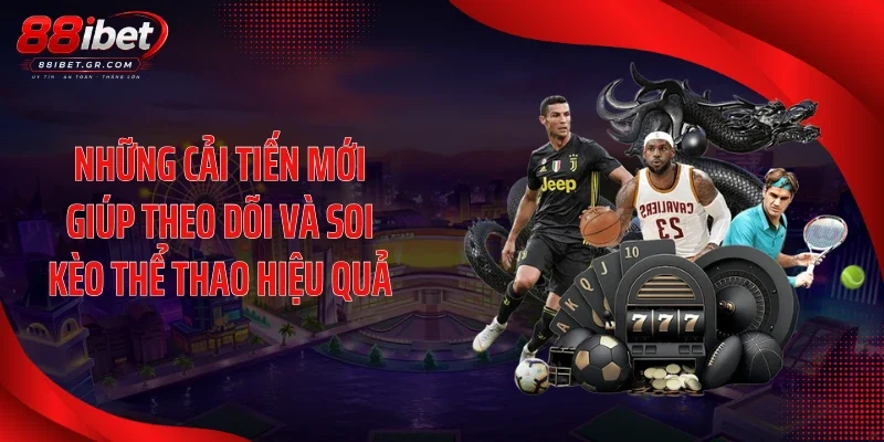 Những cải tiến mới giúp theo dõi và soi kèo thể thao hiệu quả
