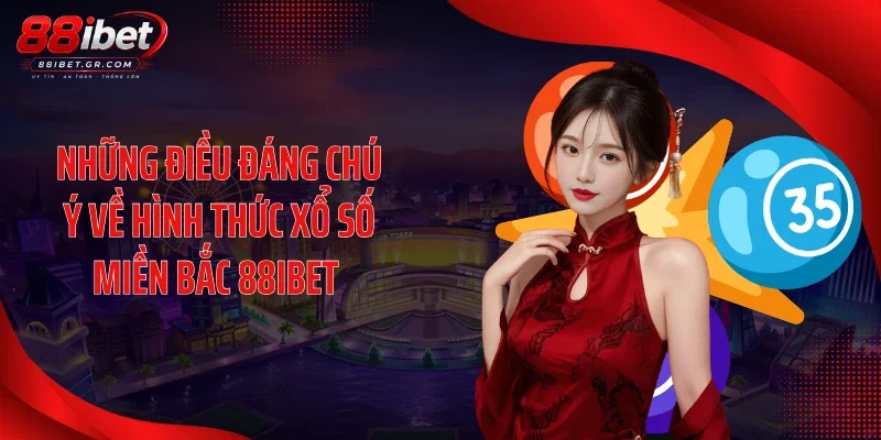 Những điều đáng chú ý về hình thức xổ số miền Bắc 88IBET 