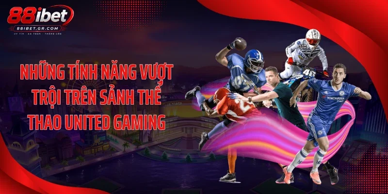 United Gaming 88IBET Giữ Nhiệt Kèo Hot Mỗi Ngày Những tính năng vượt trội trên sảnh thể thao United Gaming