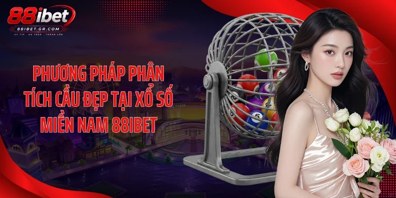 Xổ số miền Nam 88IBET - Sảnh Cược Uy Tín, Ăn Thưởng Đột Phá Phương pháp phân tích cầu đẹp tại xổ số miền Nam 88IBET