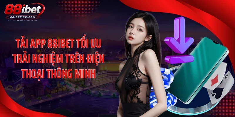 Tải APP 88IBET Tải app 88IBET tối ưu trải nghiệm trên điện thoại thông minh