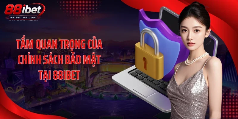 Tầm quan trọng của chính sách bảo mật tại 88IBET