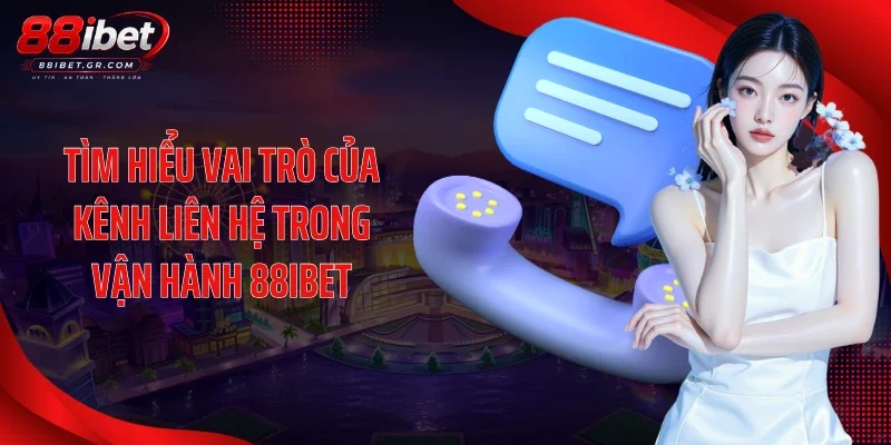 Tìm hiểu vai trò của kênh liên hệ trong vận hành 88IBET