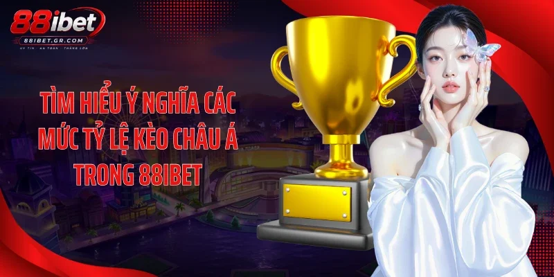 Tìm hiểu ý nghĩa các mức tỷ lệ kèo châu Á trong 88IBET
