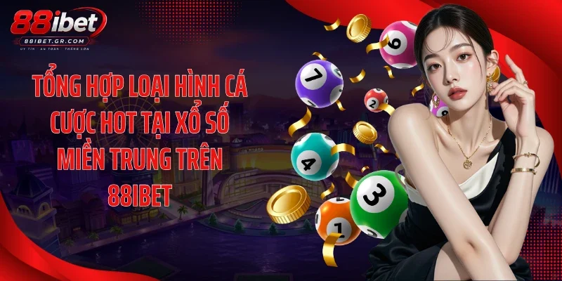 Xổ Số Miền Trung 88IBET: Sảnh Cược Hợp Pháp, Trả Thưởng Cao Tổng hợp loại hình cá cược hot tại xổ số miền Trung trên 88IBET