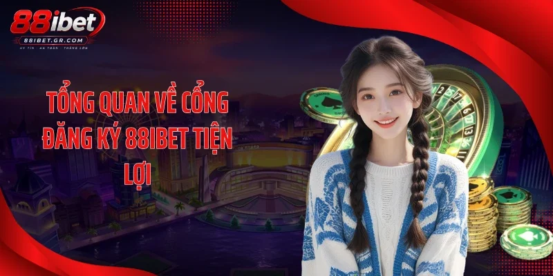Tổng quan về cổng đăng ký 88IBET tiện lợi