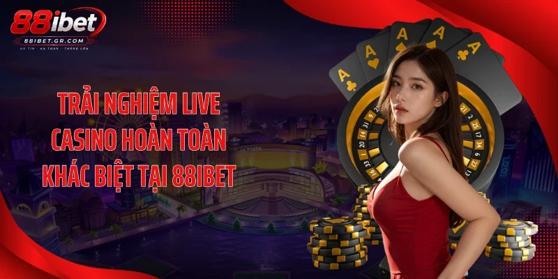 Trải nghiệm live casino hoàn toàn khác biệt tại 88IBET
