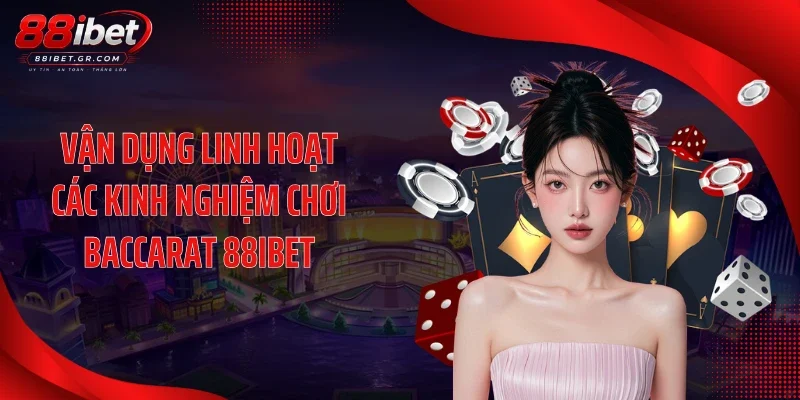 Vận dụng linh hoạt các kinh nghiệm chơi baccarat 88IBET