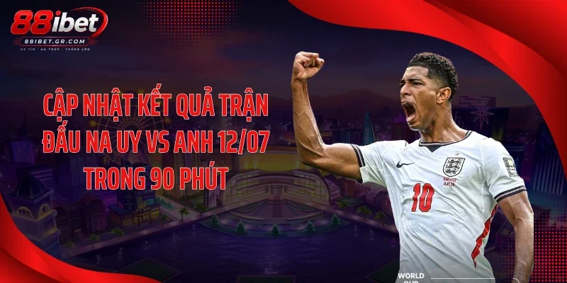 Cập nhật kết quả trận đấu Na Uy vs Anh 12/07 trong 90 phút