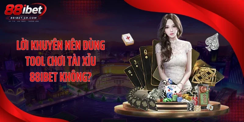 Tool Chơi Tài Xỉu 88IBET - Công Cụ Bẻ Gãy Mọi Cầu Cược Lời khuyên nên dùng tool chơi tài xỉu 88IBET không?